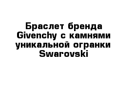 Браслет бренда Givenchy с камнями уникальной огранки Swarovski